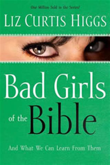 Picture of Bad Girls of the Bible by Liz Curtis Higgs