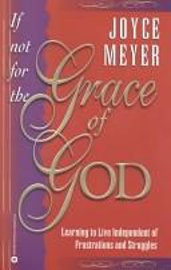 Picture of If Not for the Grace of God: Learning to Live Independent of Frustrations and Struggles by Joyce Meyer