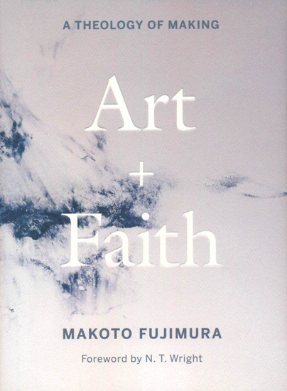 Picture of Art and Faith: A Theology of Making By: Makoto Fujimura