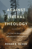 Picture of Against Liberal Theology: Putting the Brakes on Progressive Christianity by Roger E. Olson