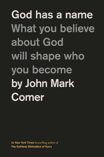 Picture of God Has a Name: What You Believe About God Will Shape Who You Become by John Mark Comer